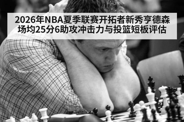 2026年NBA夏季联赛开拓者新秀亨德森场均25分6助攻冲击力与投篮短板评估